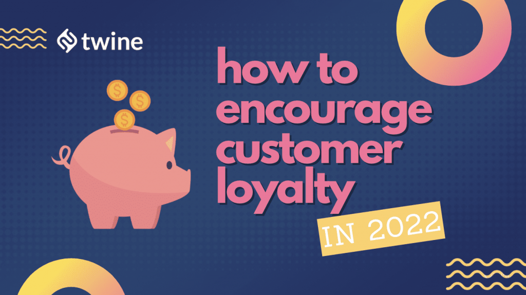 twine thumbnail ways to encourage customer loyalty in 2022