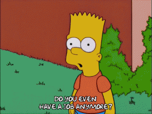 Gif of Bart Simpson asking: "Do you even have a job anymore?"