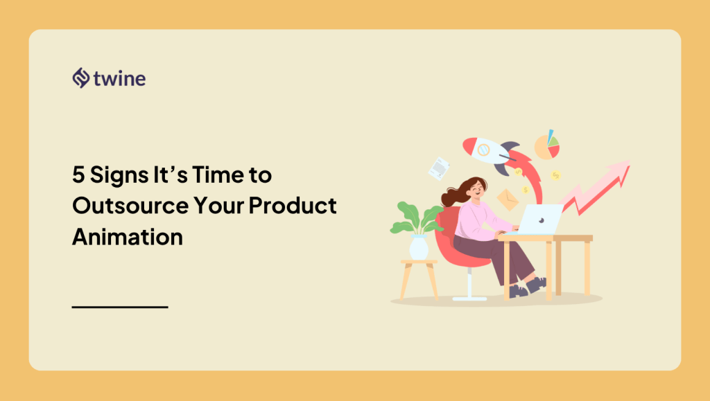 5 Signs It’s Time to Outsource Your Product Animation - Twine Blog